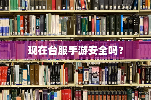 现在台服手游安全吗？