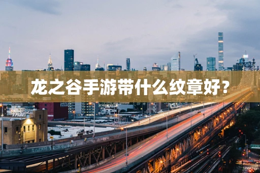 龙之谷手游带什么纹章好？