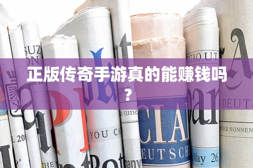 正版传奇手游真的能赚钱吗？