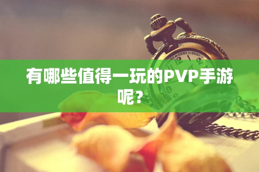 有哪些值得一玩的PVP手游呢？