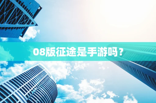 08版征途是手游吗？