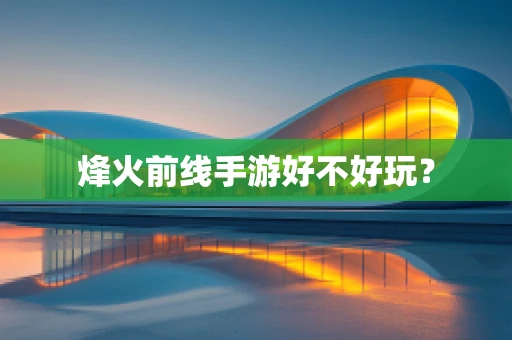 烽火前线手游好不好玩？