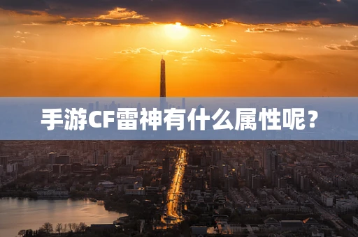 手游CF雷神有什么属性呢？