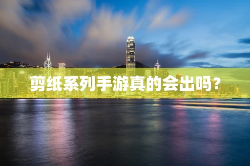 剪纸系列手游真的会出吗？