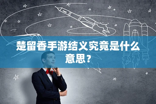 楚留香手游结义究竟是什么意思？