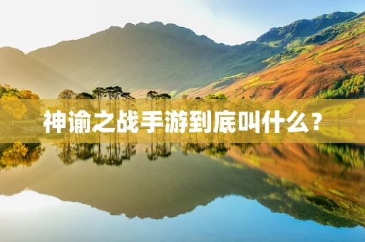 神谕之战手游到底叫什么？