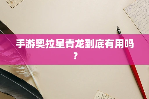 手游奥拉星青龙到底有用吗？