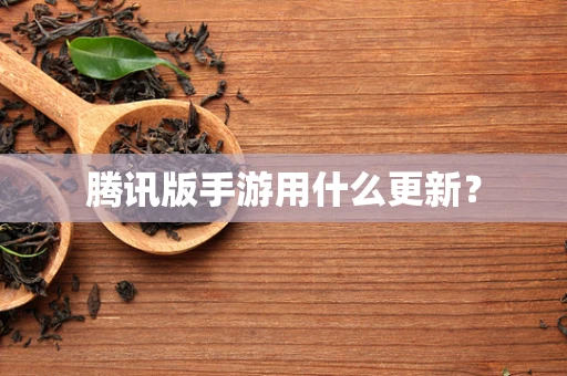腾讯版手游用什么更新？