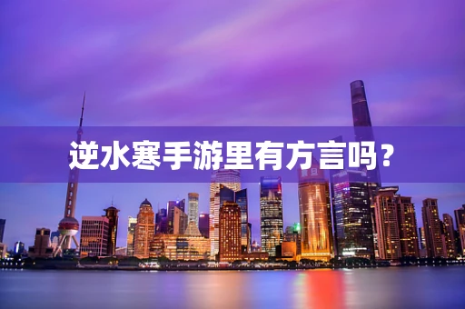 逆水寒手游里有方言吗？