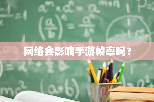 网络会影响手游帧率吗？