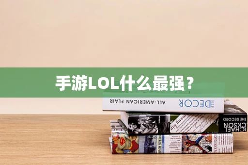 手游LOL什么最强？