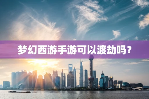 梦幻西游手游可以渡劫吗？