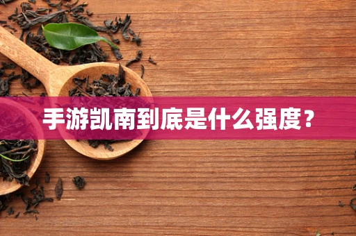 手游凯南到底是什么强度？