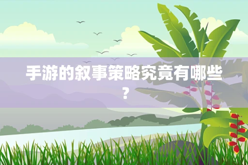 手游的叙事策略究竟有哪些？