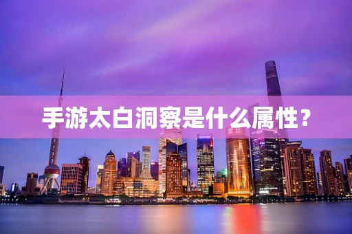 手游太白洞察是什么属性？
