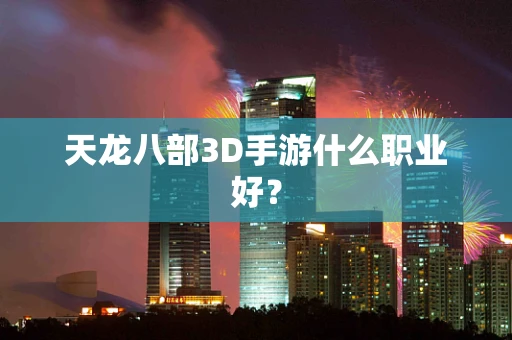 天龙八部3D手游什么职业好？