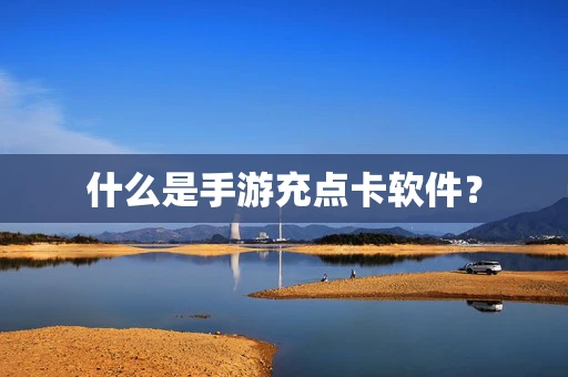 什么是手游充点卡软件？