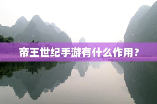 帝王世纪手游有什么作用？