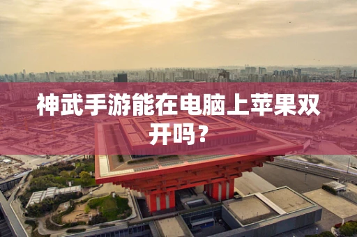 神武手游能在电脑上苹果双开吗？