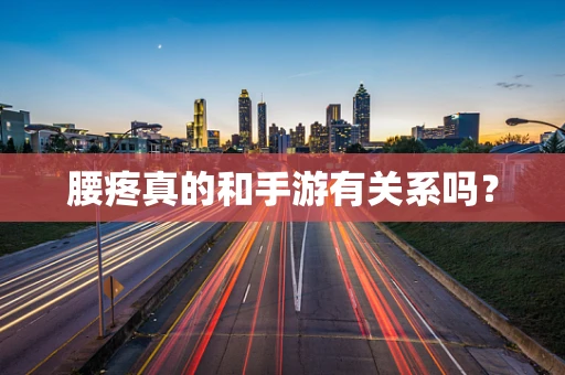 腰疼真的和手游有关系吗？