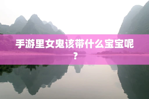 手游里女鬼该带什么宝宝呢？