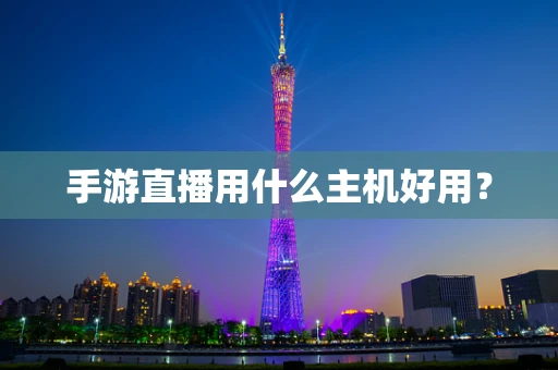 手游直播用什么主机好用？