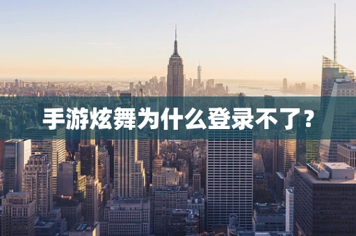 手游炫舞为什么登录不了？