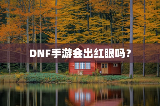 DNF手游会出红眼吗？