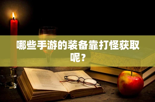 哪些手游的装备靠打怪获取呢？