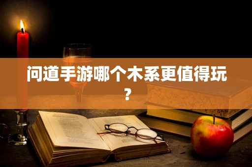 问道手游哪个木系更值得玩？