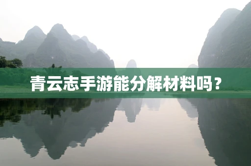 青云志手游能分解材料吗？