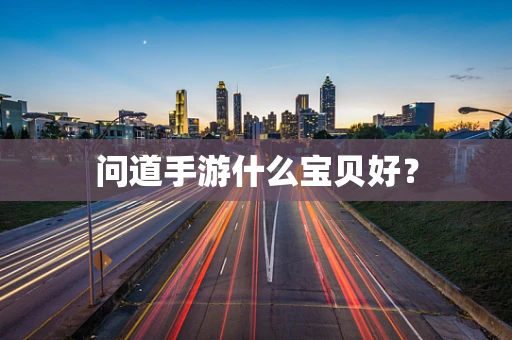 问道手游什么宝贝好？