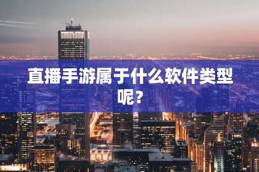 直播手游属于什么软件类型呢？