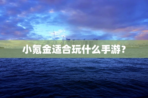 小氪金适合玩什么手游？