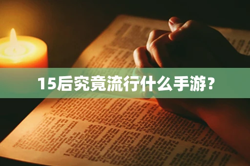 15后究竟流行什么手游？