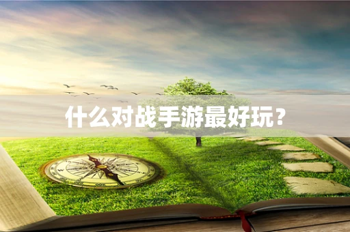 什么对战手游最好玩？