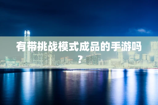 有带挑战模式成品的手游吗？