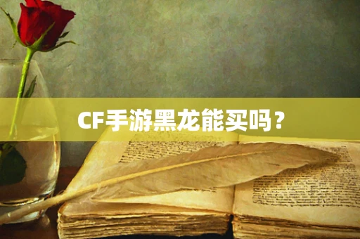 CF手游黑龙能买吗？