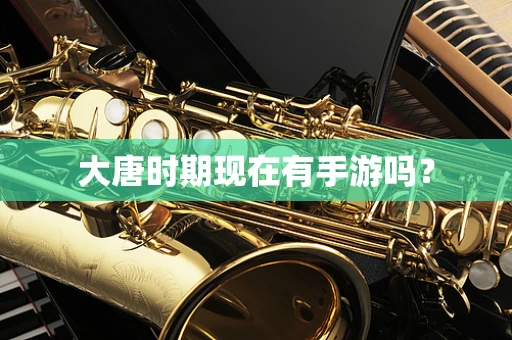 大唐时期现在有手游吗？