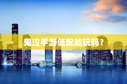 鬼泣手游低配能玩吗？