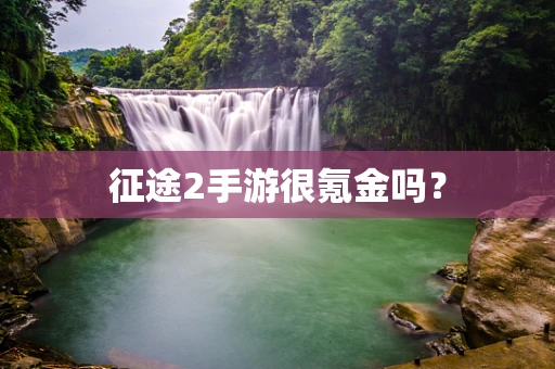 征途2手游很氪金吗？