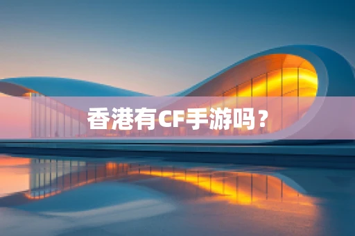 香港有CF手游吗？