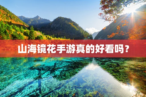 山海镜花手游真的好看吗？