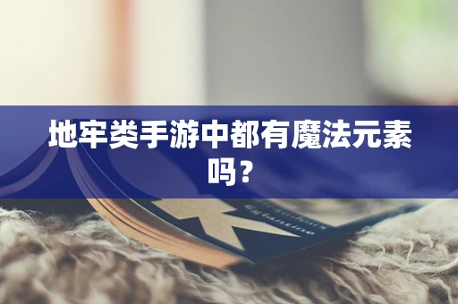 地牢类手游中都有魔法元素吗？