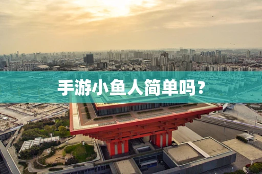 手游小鱼人简单吗？