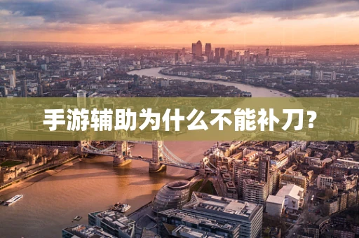 手游辅助为什么不能补刀？