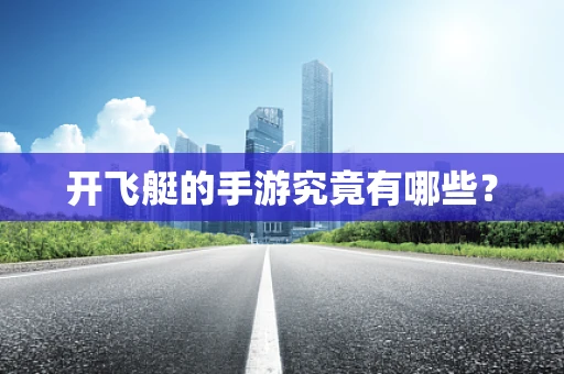 开飞艇的手游究竟有哪些？