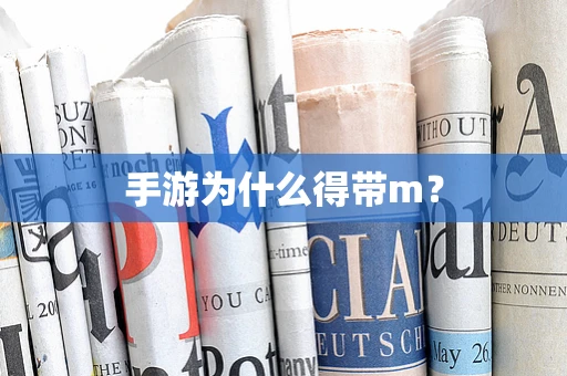 手游为什么得带m？