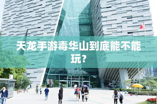 天龙手游毒华山到底能不能玩？