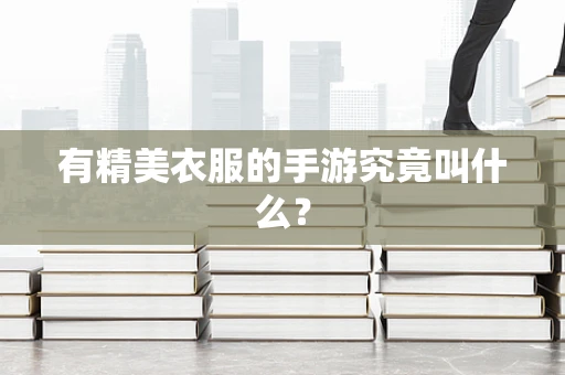 有精美衣服的手游究竟叫什么？